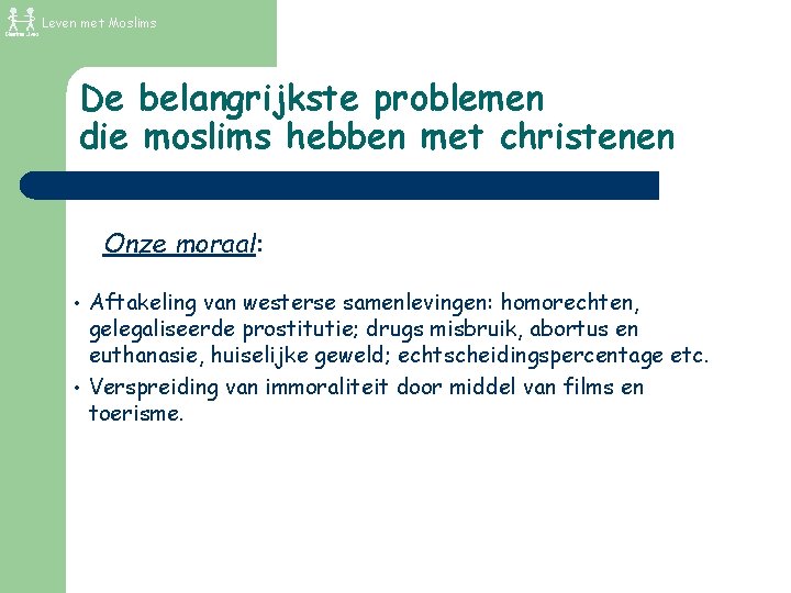 Leven met Moslims De belangrijkste problemen die moslims hebben met christenen Onze moraal: •