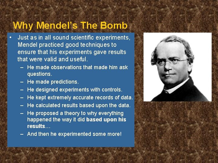 Why Mendel’s The Bomb • Just as in all sound scientific experiments, Mendel practiced