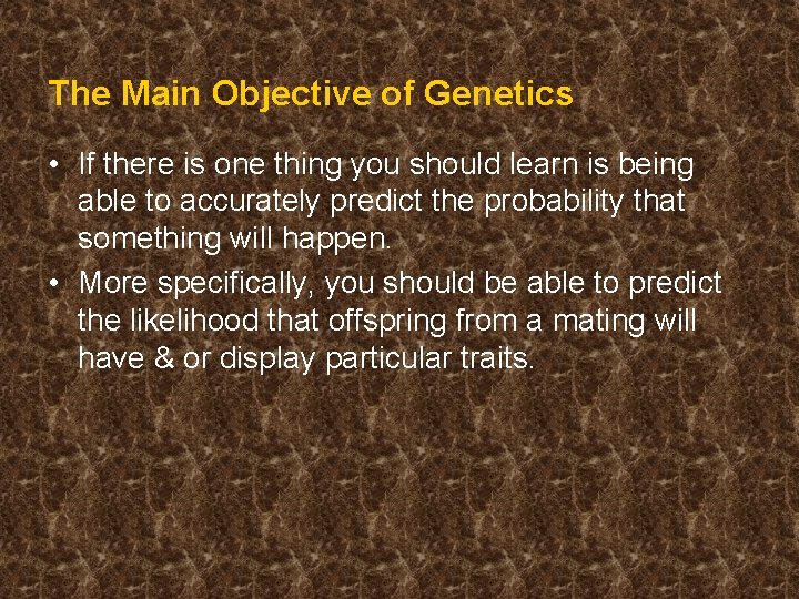 The Main Objective of Genetics • If there is one thing you should learn