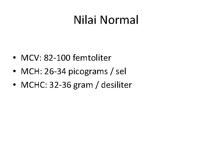 Nilai Normal • MCV: 82 -100 femtoliter • MCH: 26 -34 picograms / sel