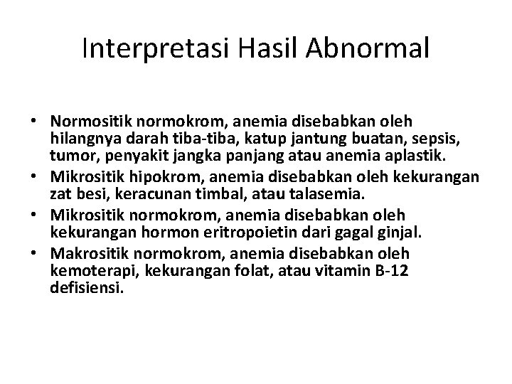 Interpretasi Hasil Abnormal • Normositik normokrom, anemia disebabkan oleh hilangnya darah tiba-tiba, katup jantung