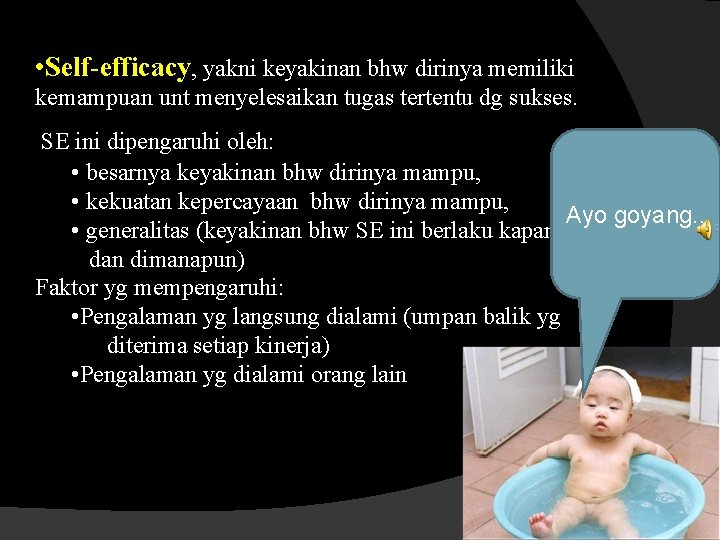  • Self-efficacy, yakni keyakinan bhw dirinya memiliki kemampuan unt menyelesaikan tugas tertentu dg