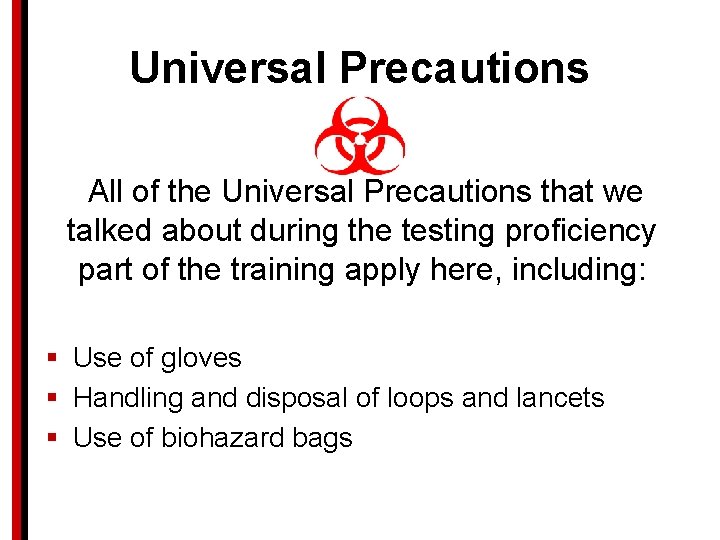 Universal Precautions All of the Universal Precautions that we talked about during the testing