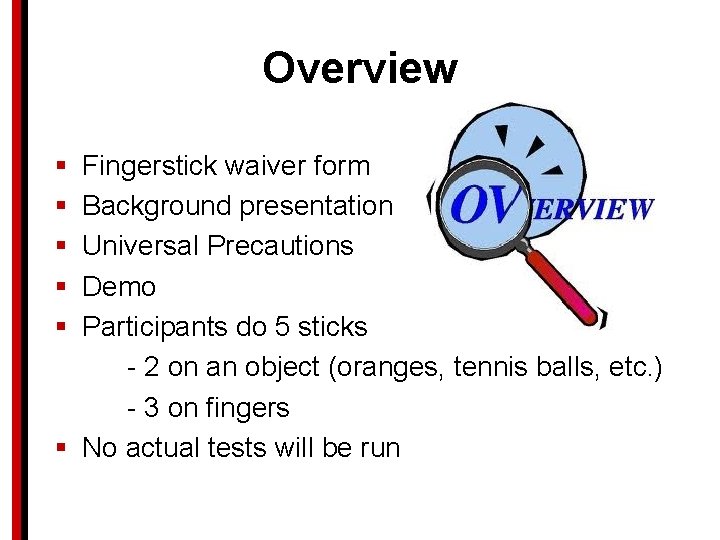 Overview § § § Fingerstick waiver form Background presentation Universal Precautions Demo Participants do