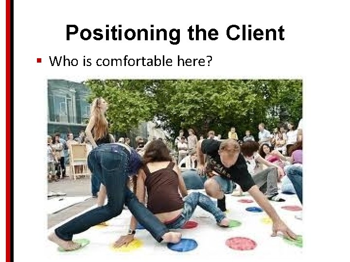 Positioning the Client § Who is comfortable here? 