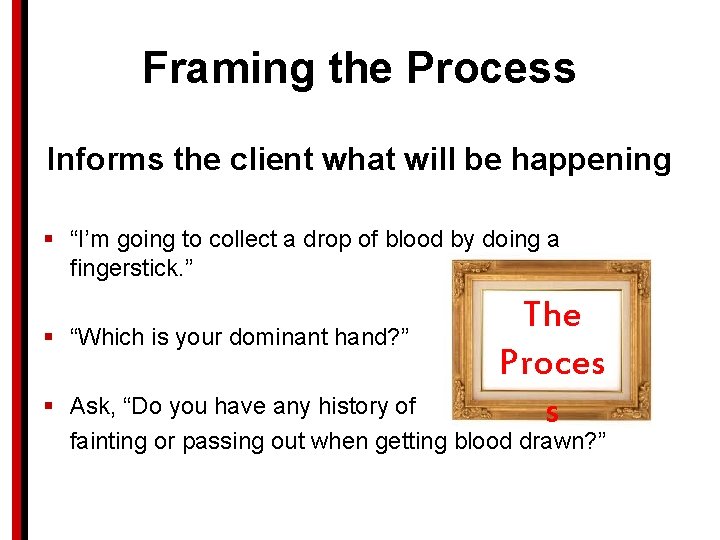 Framing the Process Informs the client what will be happening § “I’m going to