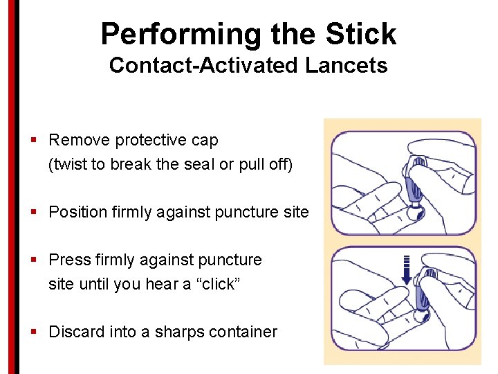 Performing the Stick Contact-Activated Lancets § Remove protective cap (twist to break the seal