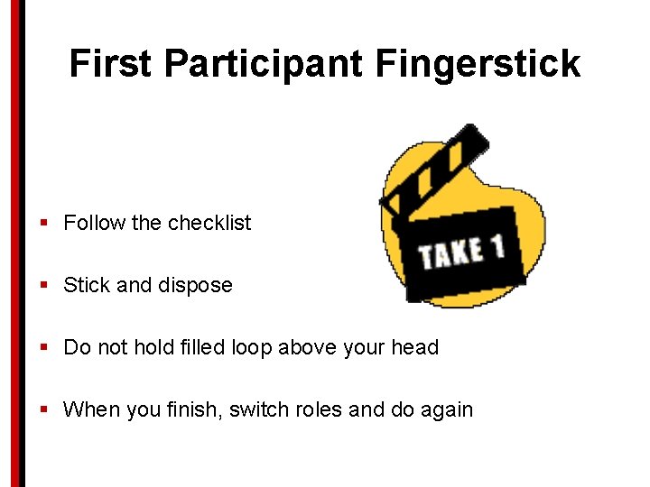 First Participant Fingerstick § Follow the checklist § Stick and dispose § Do not