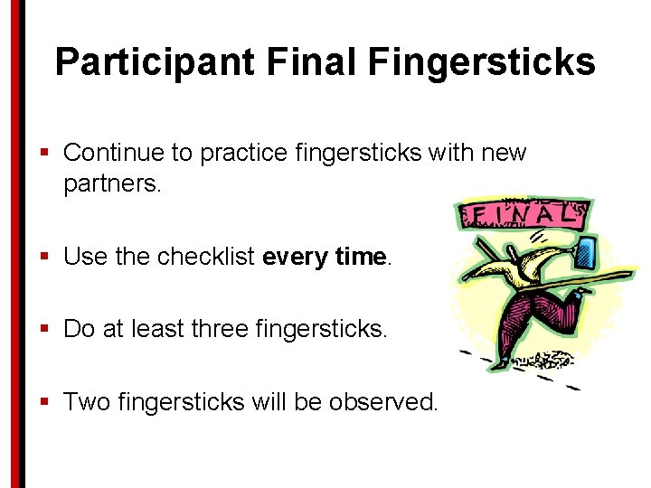 Participant Final Fingersticks § Continue to practice fingersticks with new partners. § Use the