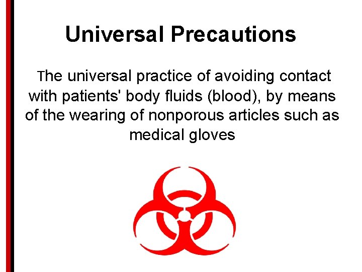 Universal Precautions The universal practice of avoiding contact with patients' body fluids (blood), by