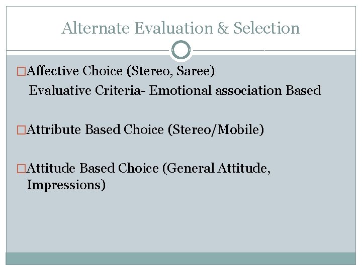 Alternate Evaluation & Selection �Affective Choice (Stereo, Saree) Evaluative Criteria- Emotional association Based �Attribute