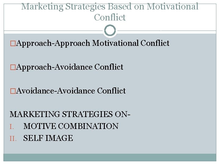 Marketing Strategies Based on Motivational Conflict �Approach-Approach Motivational Conflict �Approach-Avoidance Conflict �Avoidance-Avoidance Conflict MARKETING