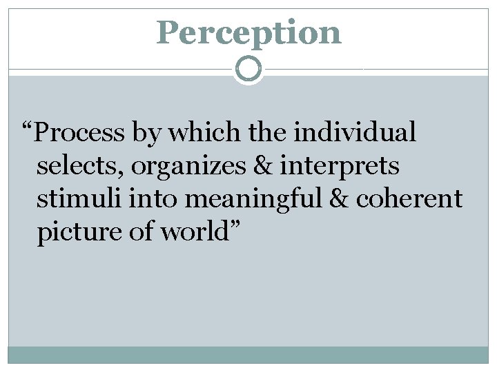 Perception “Process by which the individual selects, organizes & interprets stimuli into meaningful &