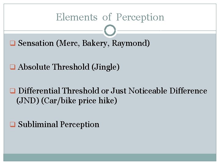 Elements of Perception q Sensation (Merc, Bakery, Raymond) q Absolute Threshold (Jingle) q Differential