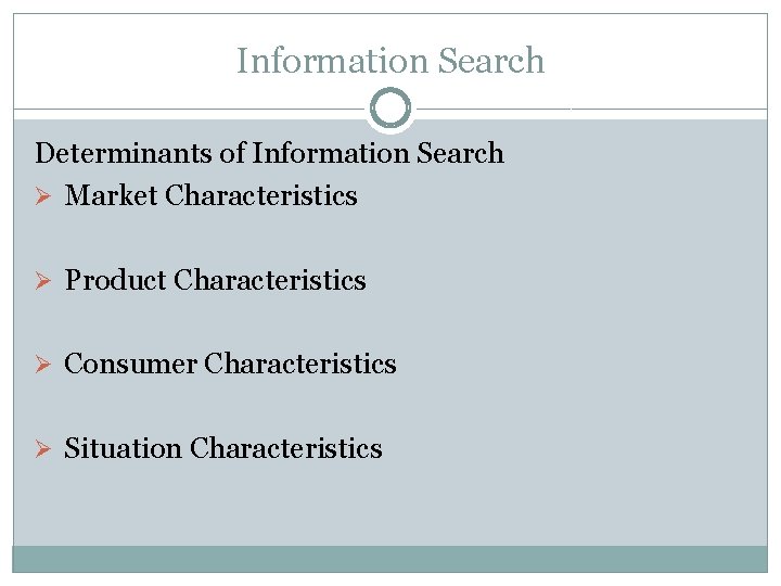 Information Search Determinants of Information Search Ø Market Characteristics Ø Product Characteristics Ø Consumer