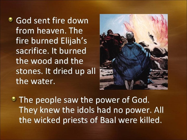 God sent fire down from heaven. The fire burned Elijah’s sacrifice. It burned the