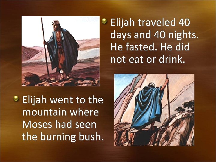 Elijah traveled 40 days and 40 nights. He fasted. He did not eat or
