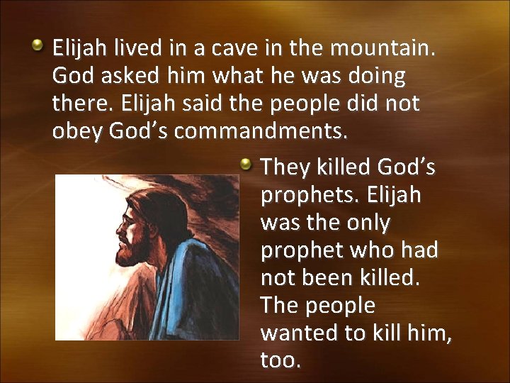 Elijah lived in a cave in the mountain. God asked him what he was