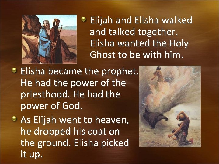 Elijah and Elisha walked and talked together. Elisha wanted the Holy Ghost to be
