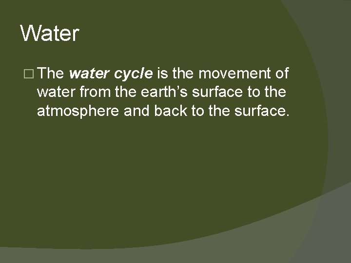 Water � The water cycle is the movement of water from the earth’s surface