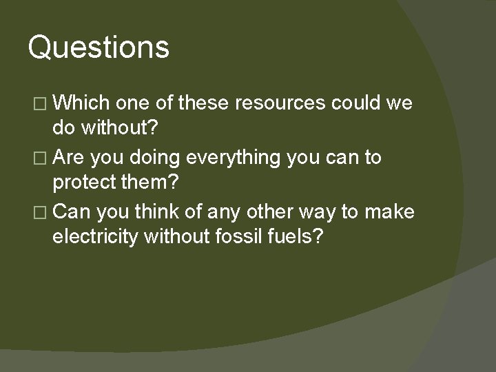 Questions � Which one of these resources could we do without? � Are you