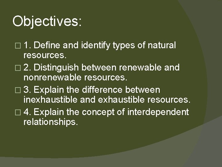 Objectives: � 1. Define and identify types of natural resources. � 2. Distinguish between