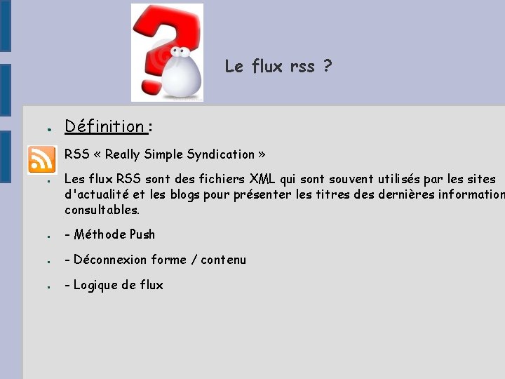 Le flux rss ? ● ● ● Définition : RSS « Really Simple Syndication