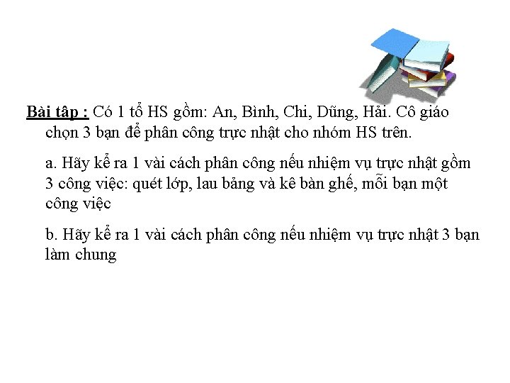 Bài tập : Có 1 tổ HS gồm: An, Bình, Chi, Dũng, Hải. Cô