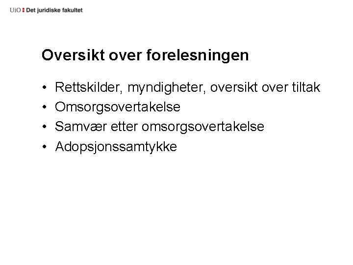 Oversikt over forelesningen • • Rettskilder, myndigheter, oversikt over tiltak Omsorgsovertakelse Samvær etter omsorgsovertakelse