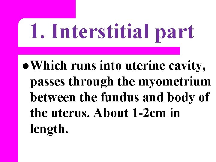 1. Interstitial part l Which runs into uterine cavity, passes through the myometrium between