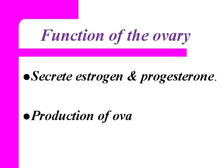 Function of the ovary l Secrete estrogen & progesterone. l Production of ova 