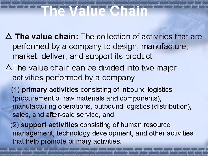 The Value Chain △ The value chain: The collection of activities that are performed