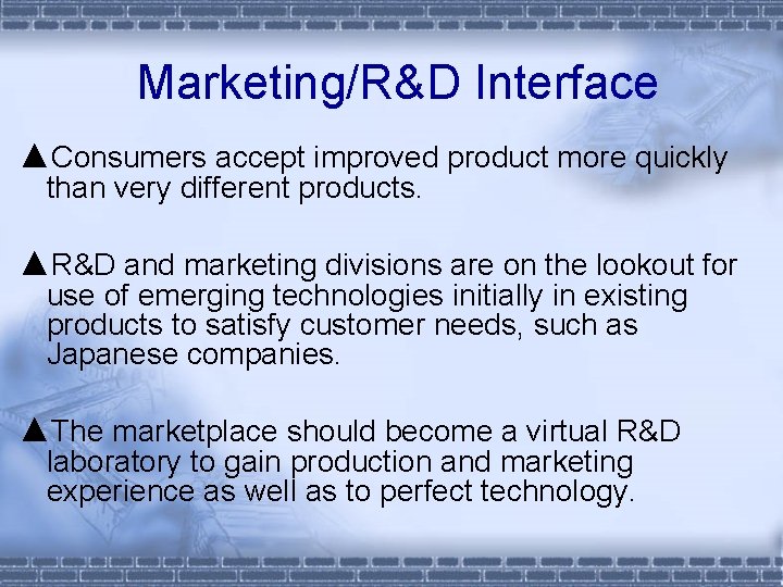  Marketing/R&D Interface ▲Consumers accept improved product more quickly than very different products. ▲R&D