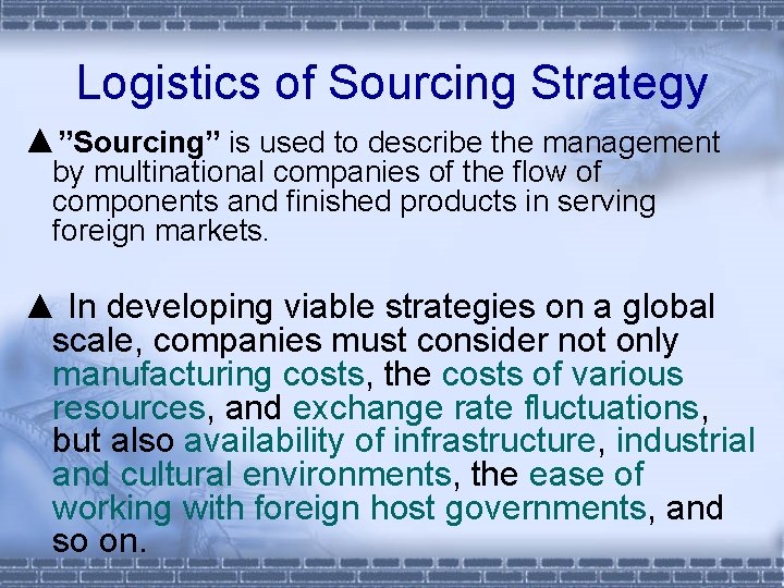 Logistics of Sourcing Strategy ▲”Sourcing” is used to describe the management by multinational companies