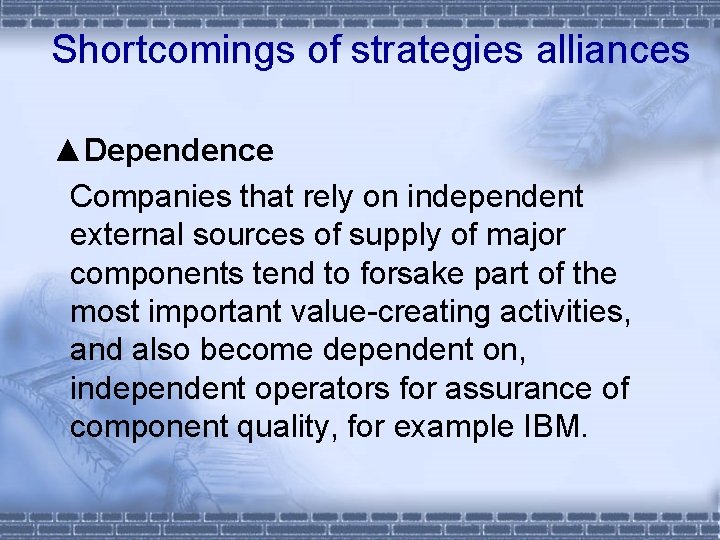 Shortcomings of strategies alliances ▲Dependence Companies that rely on independent external sources of supply