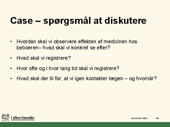 Case – spørgsmål at diskutere • Hvordan skal vi observere effekten af medicinen hos