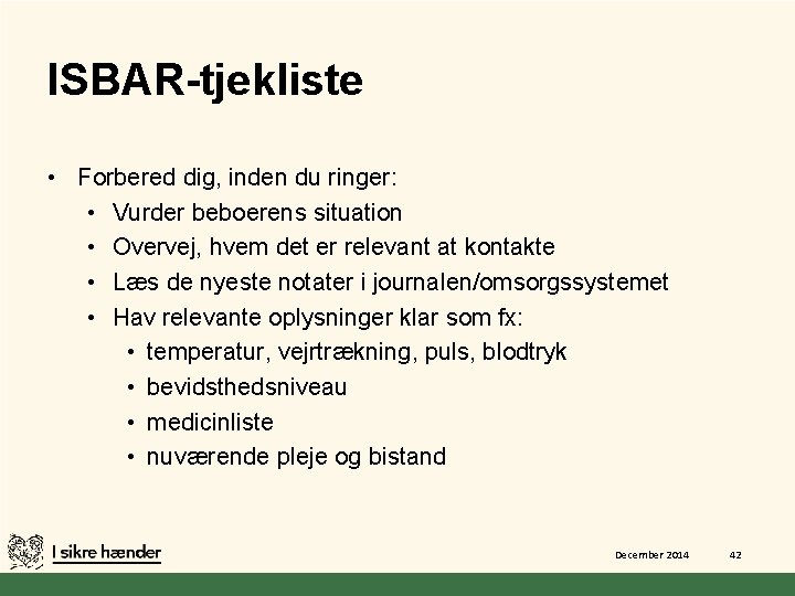 ISBAR-tjekliste • Forbered dig, inden du ringer: • Vurder beboerens situation • Overvej, hvem