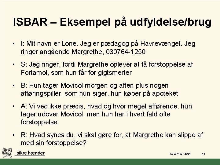 ISBAR – Eksempel på udfyldelse/brug • I: Mit navn er Lone. Jeg er pædagog