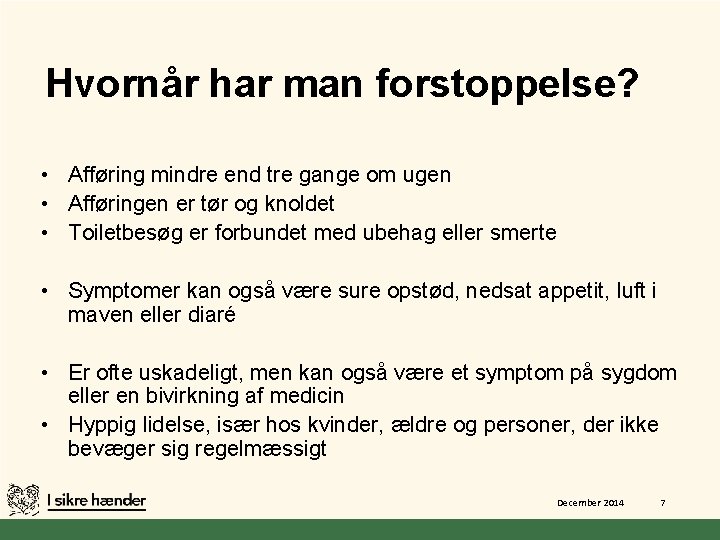 Hvornår har man forstoppelse? • Afføring mindre end tre gange om ugen • Afføringen