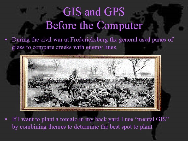 GIS and GPS Before the Computer • During the civil war at Fredericksburg the