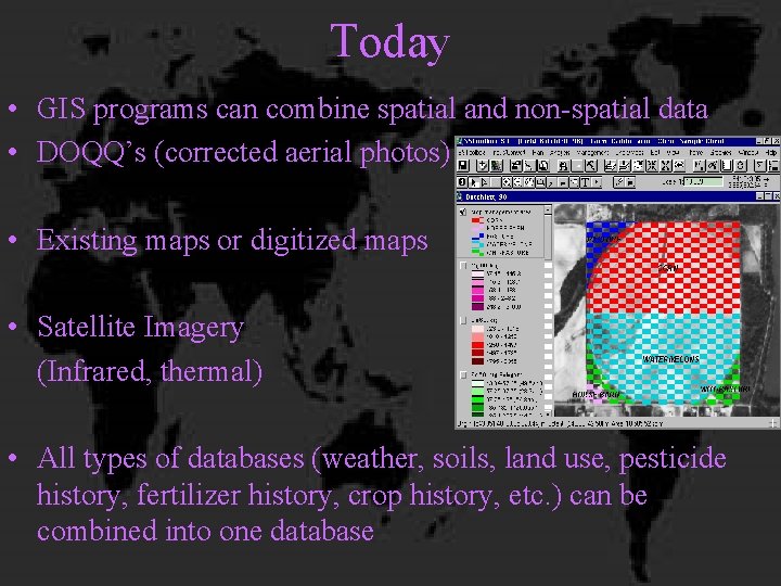 Today • GIS programs can combine spatial and non-spatial data • DOQQ’s (corrected aerial
