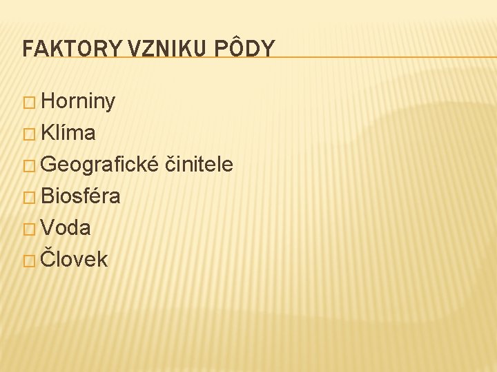 FAKTORY VZNIKU PÔDY � Horniny � Klíma � Geografické činitele � Biosféra � Voda