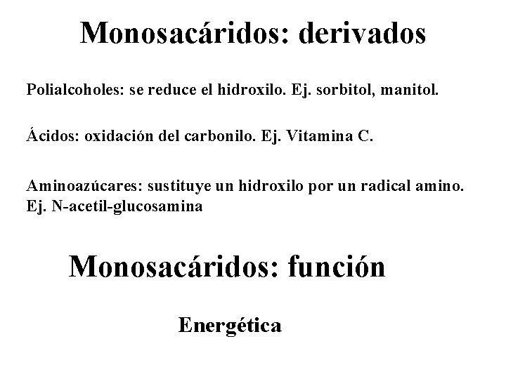 Monosacáridos: derivados Polialcoholes: se reduce el hidroxilo. Ej. sorbitol, manitol. Ácidos: oxidación del carbonilo.