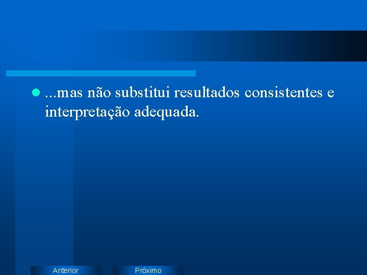 l. . . mas não substitui resultados consistentes e interpretação adequada. Anterior Próximo 