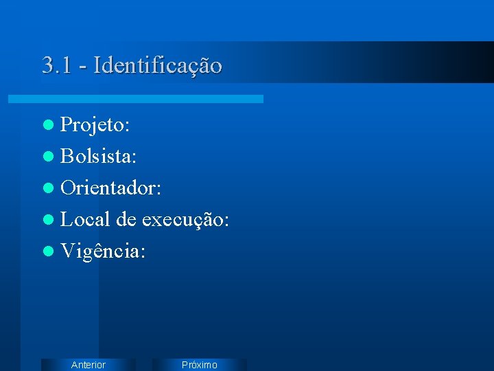 3. 1 - Identificação l Projeto: l Bolsista: l Orientador: l Local de execução: