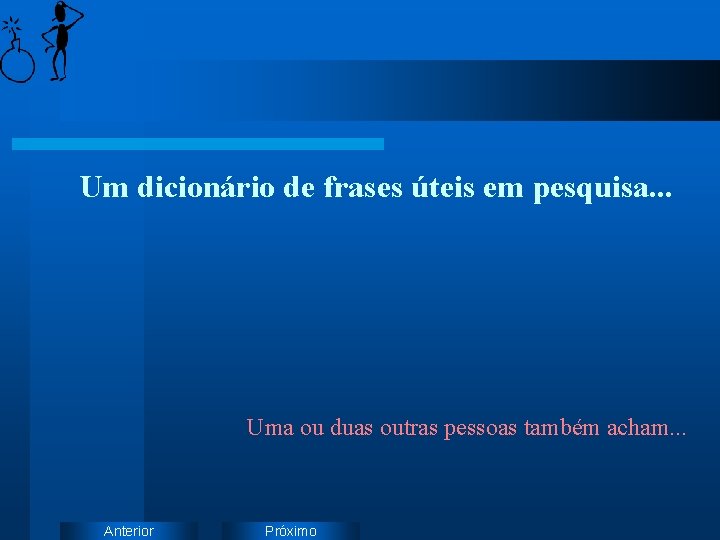 Um dicionário de frases úteis em pesquisa. . . Uma ou duas outras pessoas