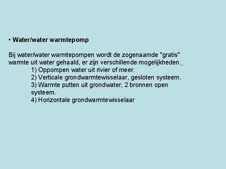  • Water/water warmtepomp Bij water/water warmtepompen wordt de zogenaamde "gratis" warmte uit water