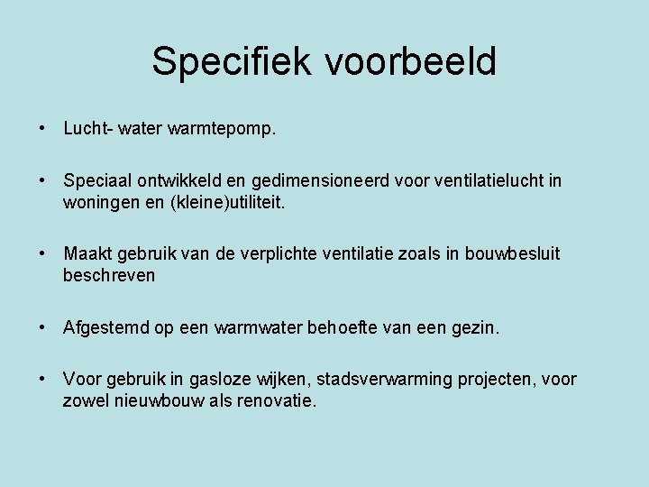 Specifiek voorbeeld • Lucht- water warmtepomp. • Speciaal ontwikkeld en gedimensioneerd voor ventilatielucht in