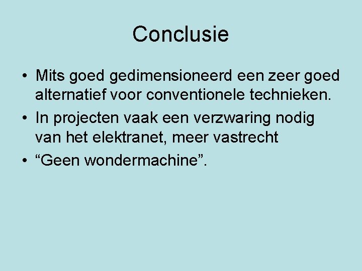 Conclusie • Mits goed gedimensioneerd een zeer goed alternatief voor conventionele technieken. • In