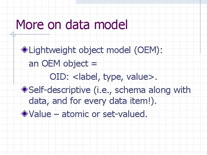 More on data model Lightweight object model (OEM): an OEM object = OID: <label,